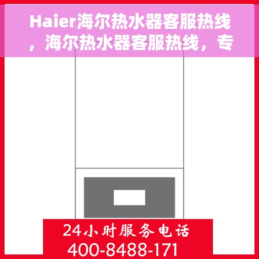 Haier海尔热水器客服热线，海尔热水器客服热线，专业解答与贴心服务