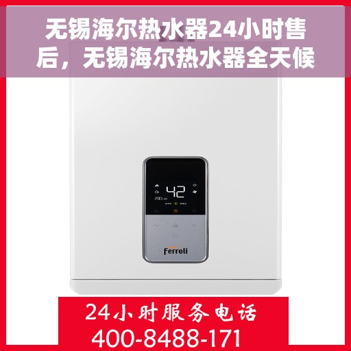 无锡海尔热水器24小时售后，无锡海尔热水器全天候售后服务保障
