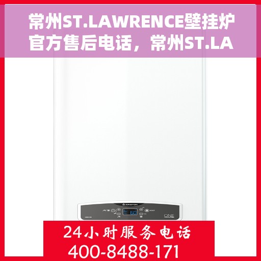 常州ST.LAWRENCE壁挂炉官方售后电话，常州ST.LAWRENCE壁挂炉售后官方联系电话