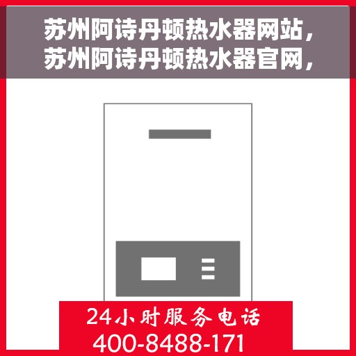 苏州阿诗丹顿热水器网站，苏州阿诗丹顿热水器官网，专业品质，智能生活的温暖之选