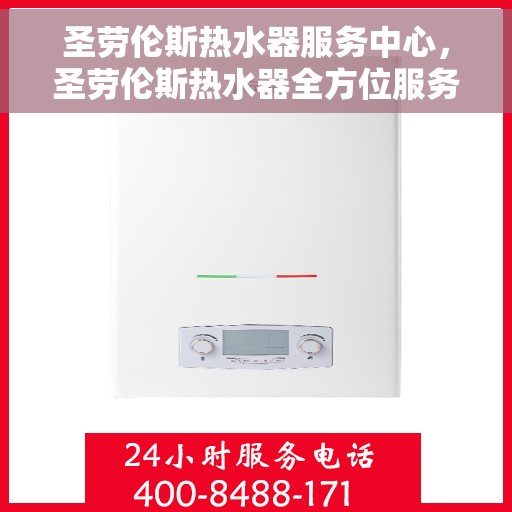 圣劳伦斯热水器服务中心，圣劳伦斯热水器全方位服务中心