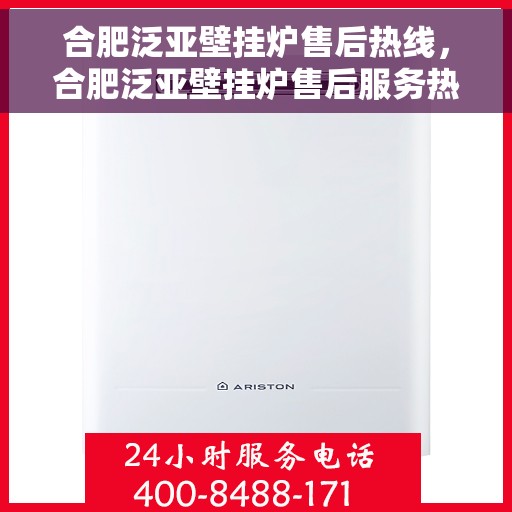 合肥泛亚壁挂炉售后热线，合肥泛亚壁挂炉售后服务热线，专业解决您的壁挂炉问题