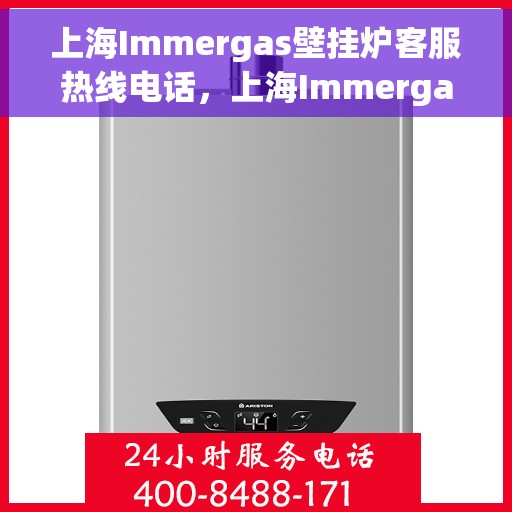 上海Immergas壁挂炉客服热线电话，上海Immergas壁挂炉客服热线电话公布与技术支持服务介绍