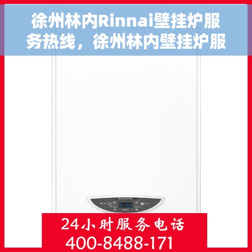 徐州林内Rinnai壁挂炉服务热线，徐州林内壁挂炉服务热线，专业维修与售后支持团队为您护航