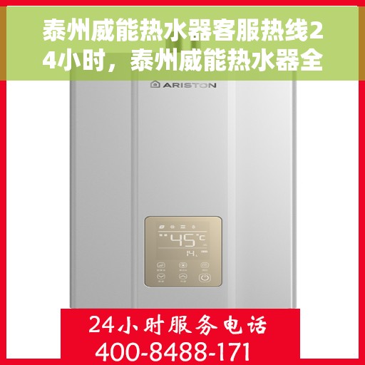 泰州威能热水器客服热线24小时，泰州威能热水器全天候客服热线，贴心服务不打烊