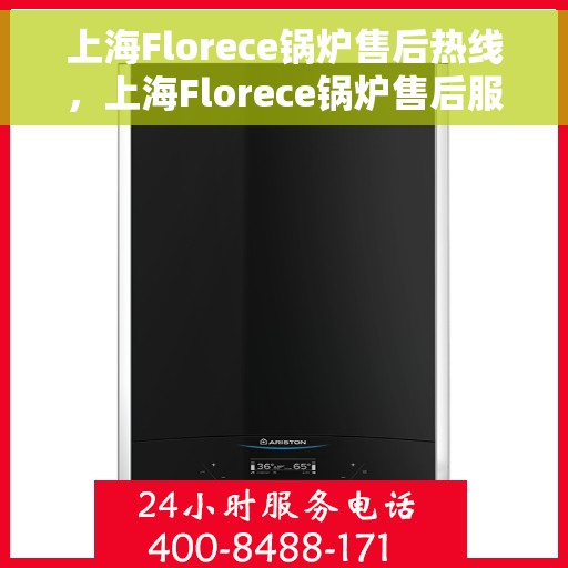 上海Florece锅炉售后热线，上海Florece锅炉售后服务热线，专业解决您的锅炉问题