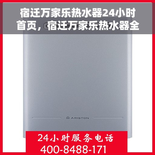 宿迁万家乐热水器24小时首页，宿迁万家乐热水器全天候服务首页