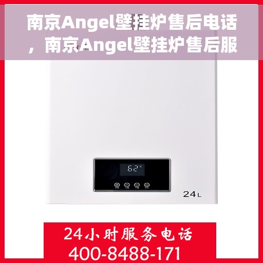 南京Angel壁挂炉售后电话，南京Angel壁挂炉售后服务热线及电话支持指南
