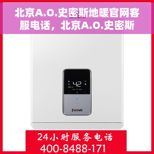 北京A.O.史密斯地暖官网客服电话，北京A.O.史密斯地暖官方客服热线及咨询电话号码