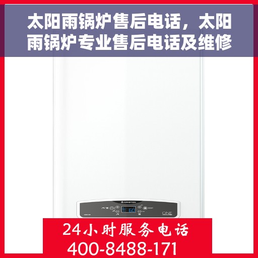 太阳雨锅炉售后电话，太阳雨锅炉专业售后电话及维修服务指南