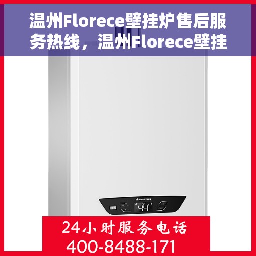 温州Florece壁挂炉售后服务热线，温州Florece壁挂炉售后热线服务专线，专业解决您的壁挂炉问题