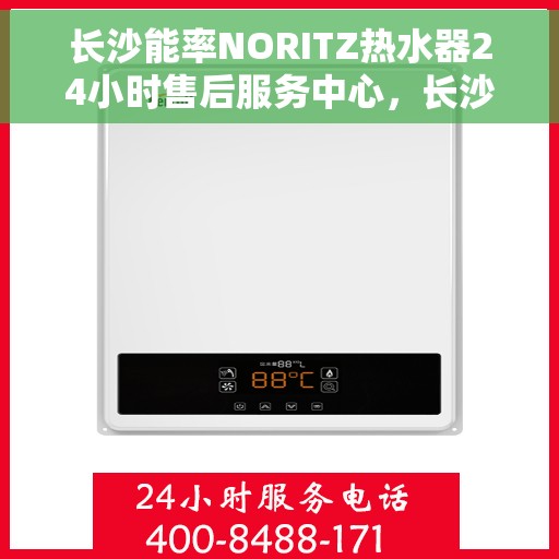长沙能率NORITZ热水器24小时售后服务中心，长沙能率NORITZ热水器全天候售后服务中心，专业维修，无忧服务