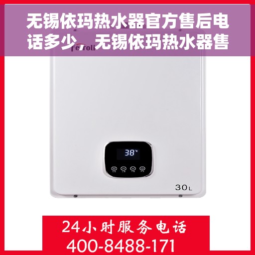 无锡依玛热水器官方售后电话多少，无锡依玛热水器售后电话官方查询及维修服务解析