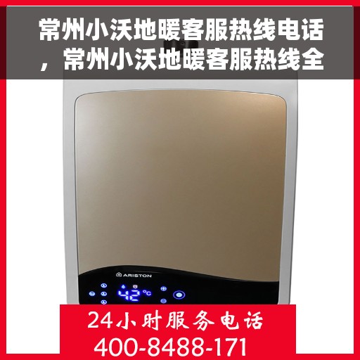 常州小沃地暖客服热线电话，常州小沃地暖客服热线全攻略，快速解决您的地暖问题，专业热线电话一览无余！