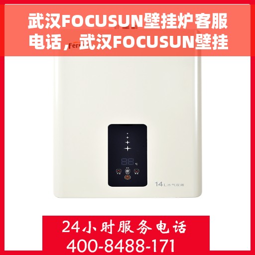 武汉FOCUSUN壁挂炉客服电话，武汉FOCUSUN壁挂炉客服热线及售后服务电话