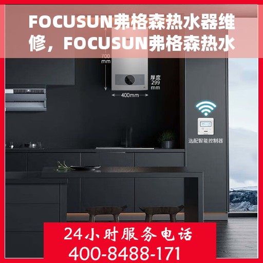 FOCUSUN弗格森热水器维修，FOCUSUN弗格森热水器专业维修服务