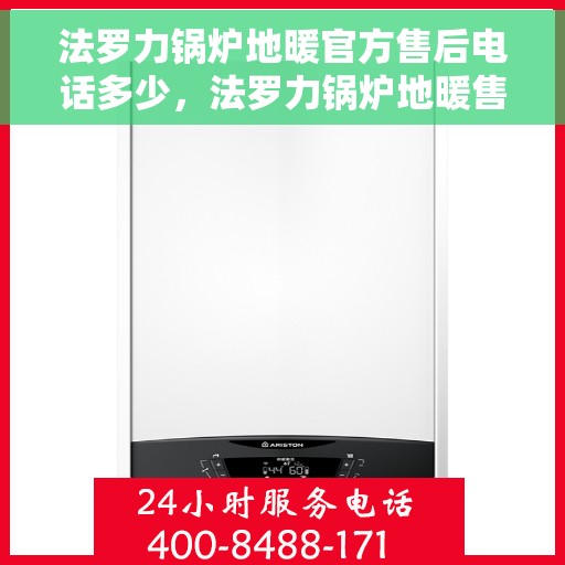 法罗力锅炉地暖官方售后电话多少，法罗力锅炉地暖售后电话，官方维修服务热线及联系方式详解
