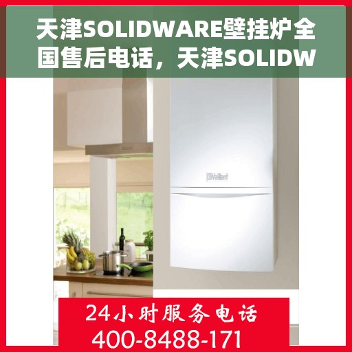天津SOLIDWARE壁挂炉全国售后电话，天津SOLIDWARE壁挂炉售后服务热线及全国售后电话汇总