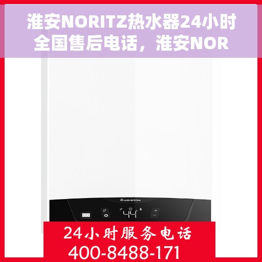 淮安NORITZ热水器24小时全国售后电话，淮安NORITZ热水器全天候专业售后电话，贴心服务就在一线之间。