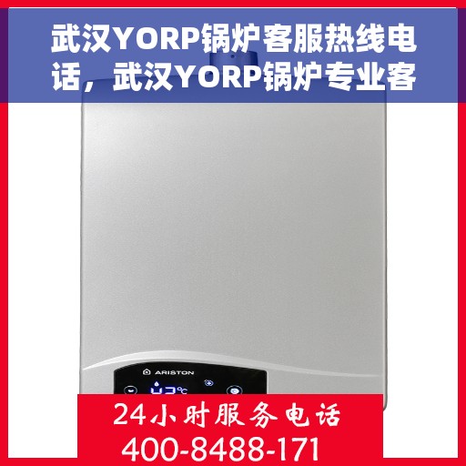 武汉YORP锅炉客服热线电话，武汉YORP锅炉专业客服热线，一站式服务，为您解答锅炉问题！