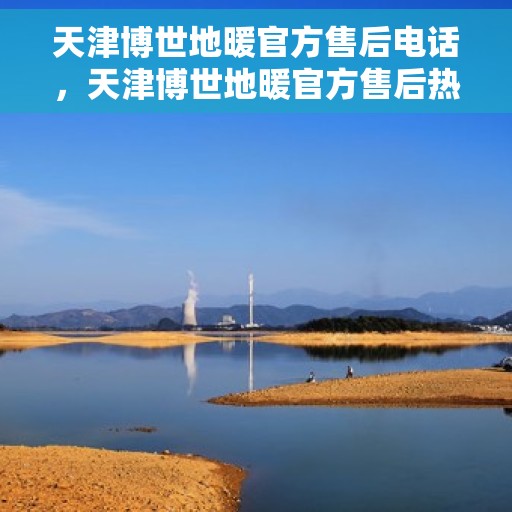 天津博世地暖官方售后电话，天津博世地暖官方售后热线电话，专业维修，贴心服务！