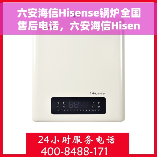六安海信Hisense锅炉全国售后电话，六安海信Hisense锅炉售后全国服务热线公布