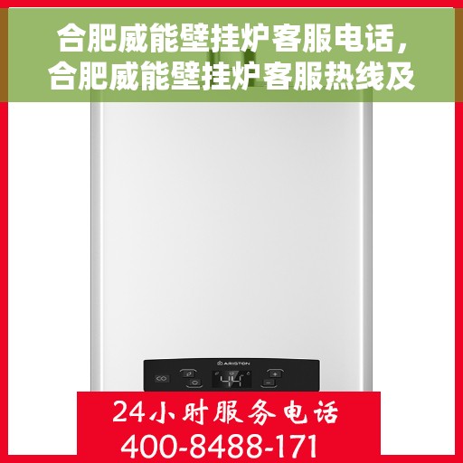 合肥威能壁挂炉客服电话，合肥威能壁挂炉客服热线及售后支持服务解析