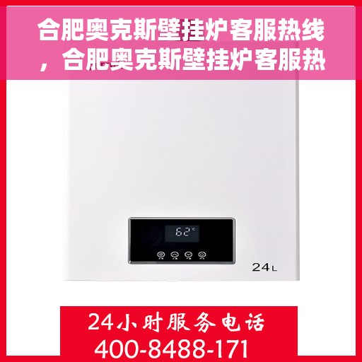合肥奥克斯壁挂炉客服热线，合肥奥克斯壁挂炉客服热线，专业解答，温暖您的生活