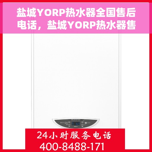 盐城YORP热水器全国售后电话，盐城YORP热水器售后服务热线及电话全攻略