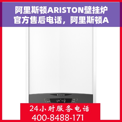 阿里斯顿ARISTON壁挂炉官方售后电话，阿里斯顿ARISTON壁挂炉售后专线，专业维修与官方客服热线解析