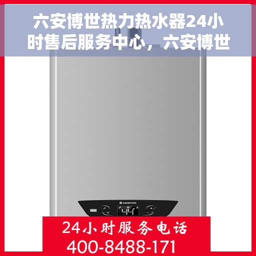 六安博世热力热水器24小时售后服务中心，六安博世热力热水器全天候售后服务中心，专业服务不打烊