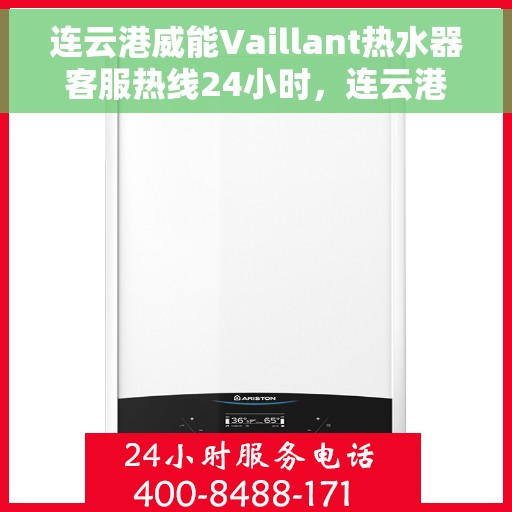 连云港威能Vaillant热水器客服热线24小时，连云港威能Vaillant热水器全天候客服热线支持