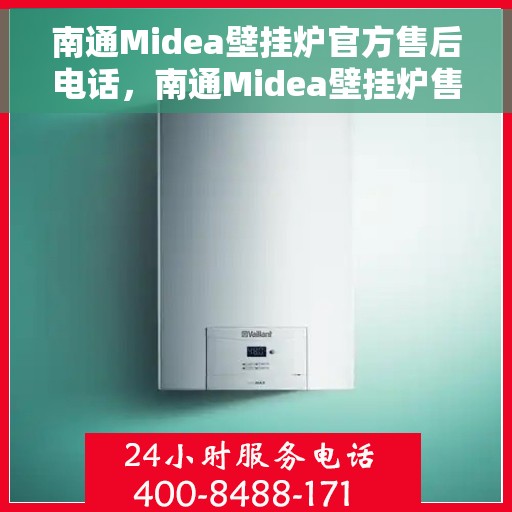 南通Midea壁挂炉官方售后电话，南通Midea壁挂炉售后服务官方联系电话