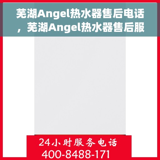 芜湖Angel热水器售后电话，芜湖Angel热水器售后服务热线及电话大全