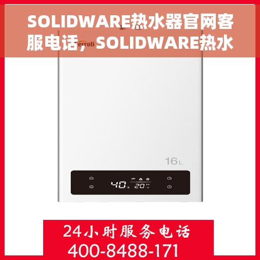SOLIDWARE热水器官网客服电话，SOLIDWARE热水器官网客服热线，专业解答，贴心服务