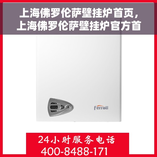 上海佛罗伦萨壁挂炉首页，上海佛罗伦萨壁挂炉官方首页介绍