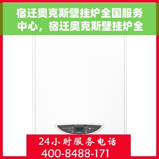宿迁奥克斯壁挂炉全国服务中心，宿迁奥克斯壁挂炉全国服务中心，专业维修与一站式服务体验