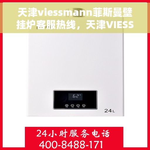 天津viessmann菲斯曼壁挂炉客服热线，天津VIESSMANN菲斯曼壁挂炉客服热线，专业支持与解决方案的温暖连线