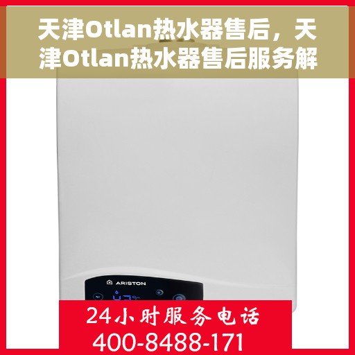 天津Otlan热水器售后，天津Otlan热水器售后服务解析