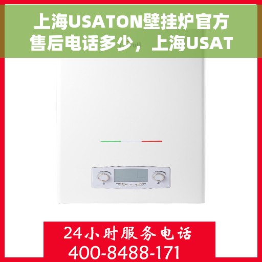 上海USATON壁挂炉官方售后电话多少，上海USATON壁挂炉售后服务热线及电话查询指南