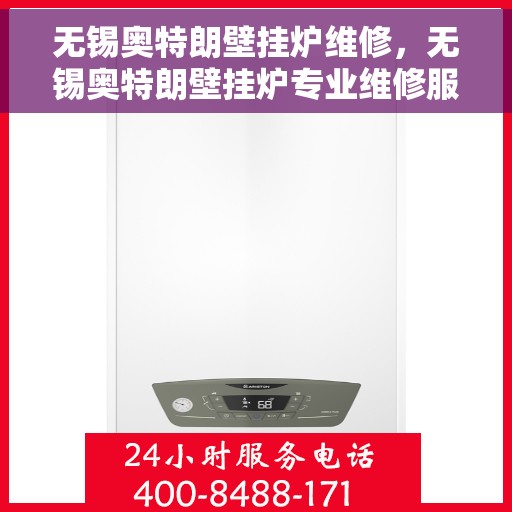 无锡奥特朗壁挂炉维修，无锡奥特朗壁挂炉专业维修服务
