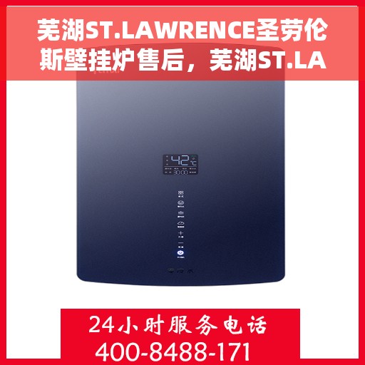 芜湖ST.LAWRENCE圣劳伦斯壁挂炉售后，芜湖ST.LAWRENCE圣劳伦斯壁挂炉售后服务支持详解
