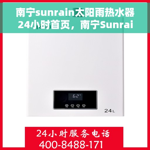 南宁sunrain太阳雨热水器24小时首页，南宁Sunrain太阳雨热水器，全天候服务，24小时在线首页