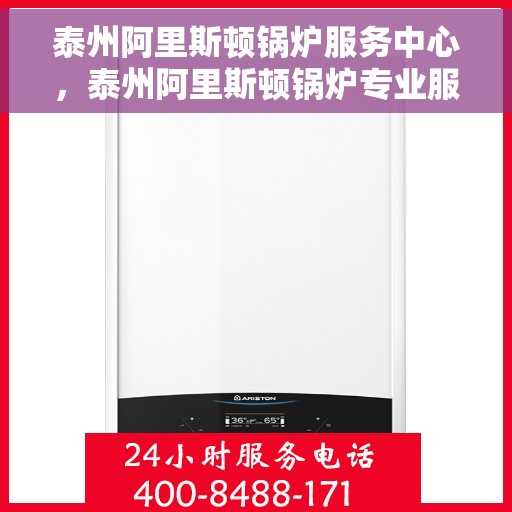 泰州阿里斯顿锅炉服务中心，泰州阿里斯顿锅炉专业服务中心