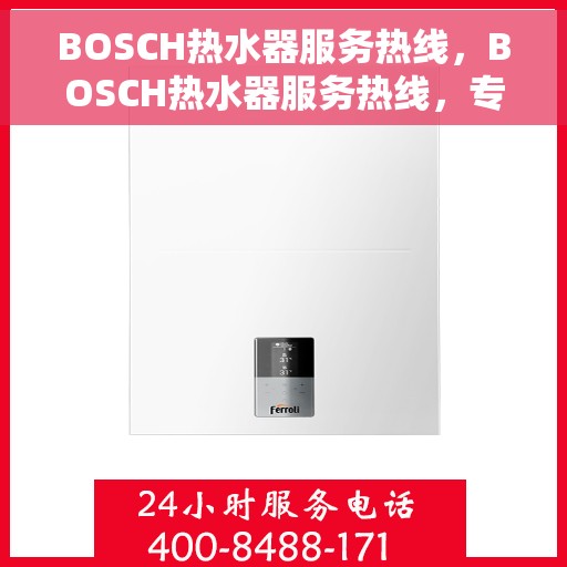 BOSCH热水器服务热线，BOSCH热水器服务热线，专业维修与贴心关怀一站式解决