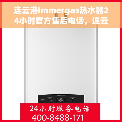 连云港Immergas热水器24小时官方售后电话，连云港Immergas热水器全天候官方售后热线电话