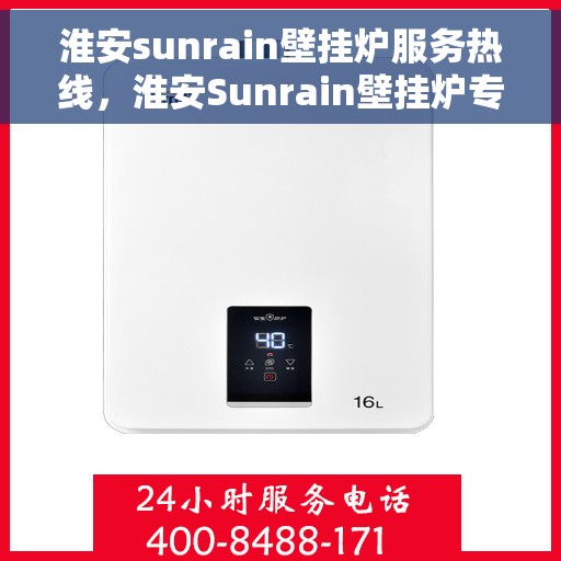 淮安sunrain壁挂炉服务热线，淮安Sunrain壁挂炉专业维修服务热线