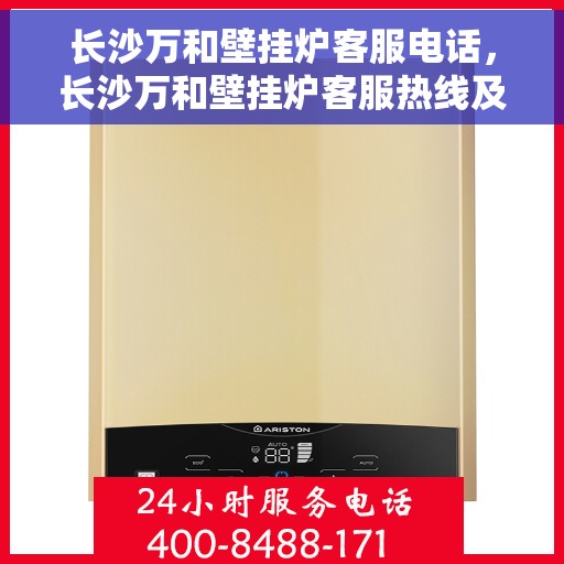 长沙万和壁挂炉客服电话，长沙万和壁挂炉客服热线及售后支持服务指南