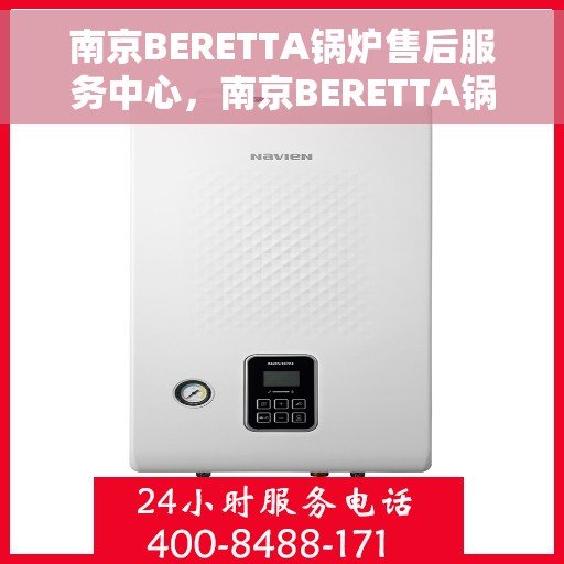 南京BERETTA锅炉售后服务中心，南京BERETTA锅炉售后服务中心，专业维修与优质服务并重
