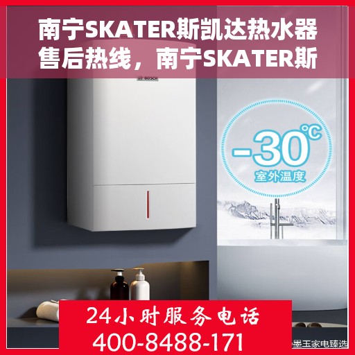 南宁SKATER斯凯达热水器售后热线，南宁SKATER斯凯达热水器售后维修服务热线，专业解决您的热水器问题。